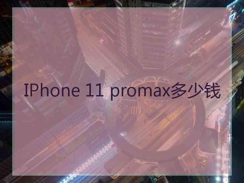 IPhone 11 promax多少钱