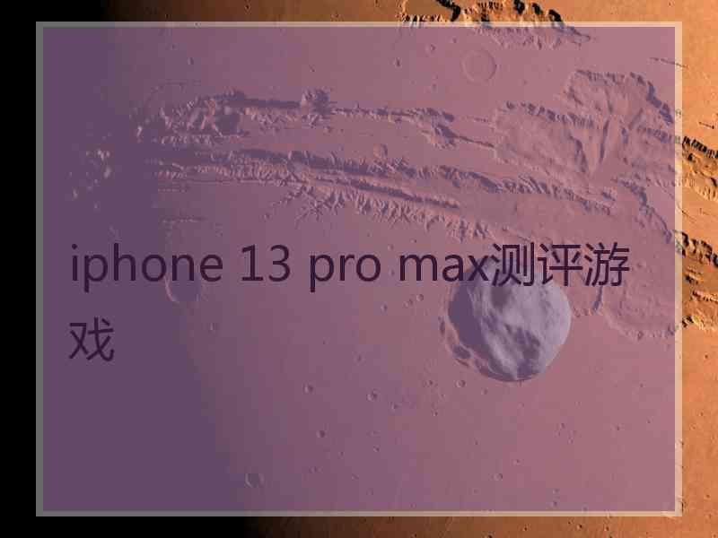 iphone 13 pro max测评游戏