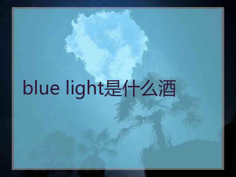 blue light是什么酒