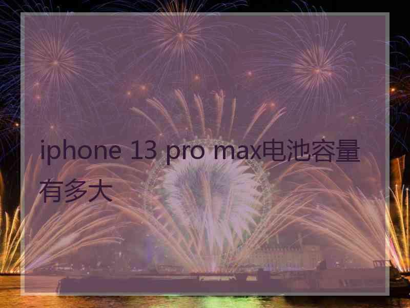 iphone 13 pro max电池容量有多大