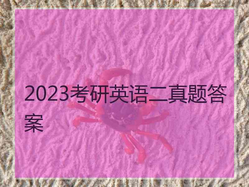 2023考研英语二真题答案