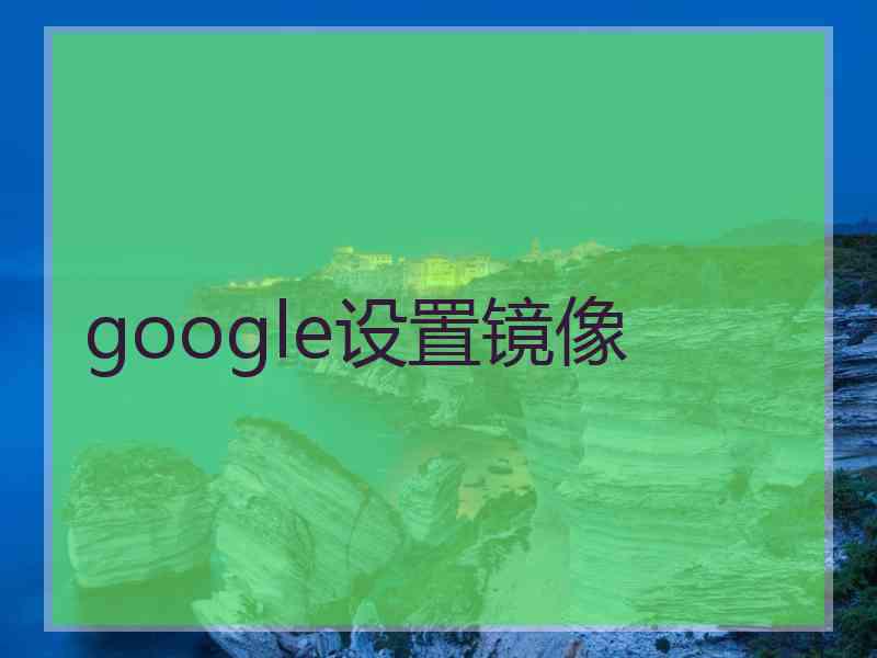 google设置镜像