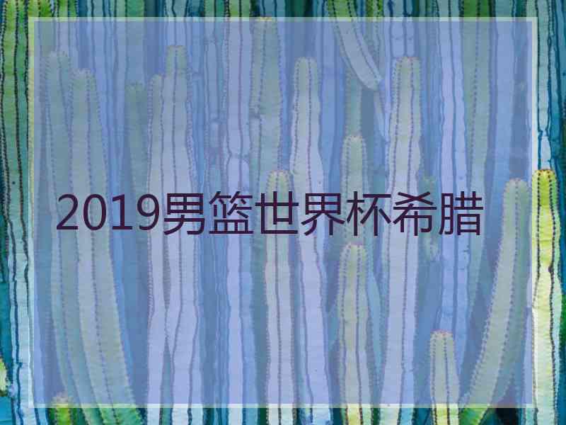 2019男篮世界杯希腊