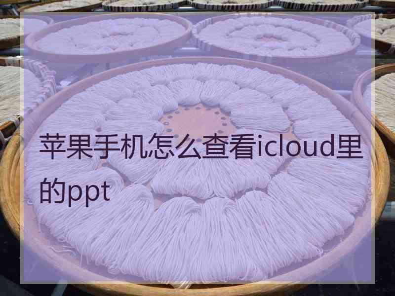 苹果手机怎么查看icloud里的ppt