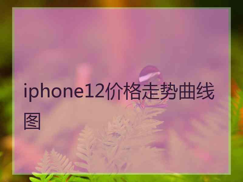 iphone12价格走势曲线图