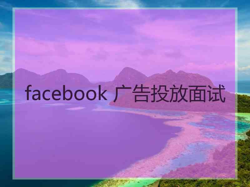 facebook 广告投放面试