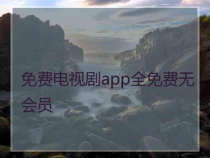 免费电视剧app全免费无会员