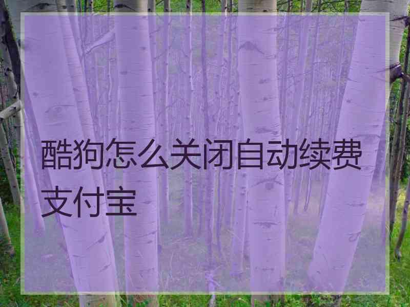 酷狗怎么关闭自动续费支付宝