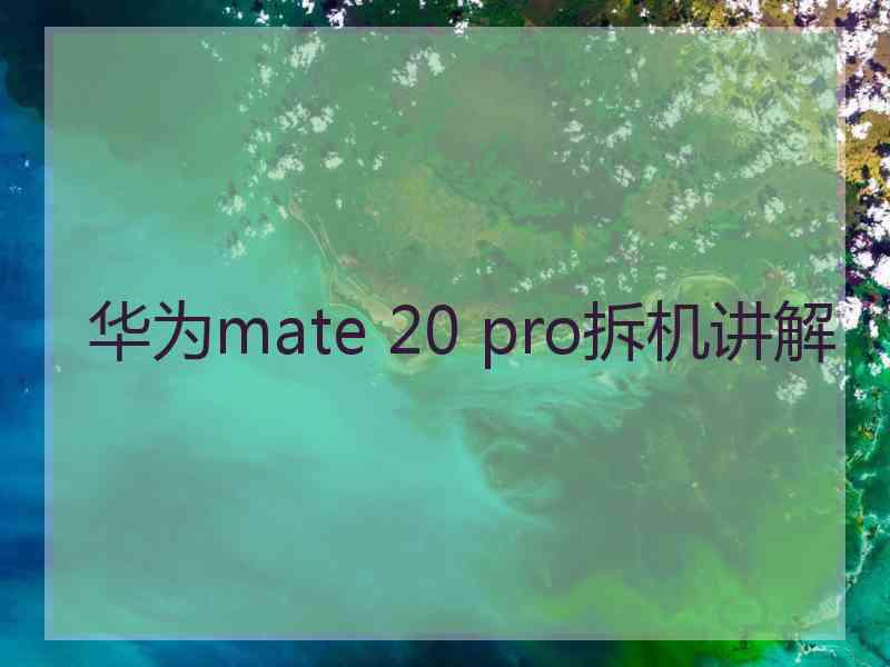 华为mate 20 pro拆机讲解