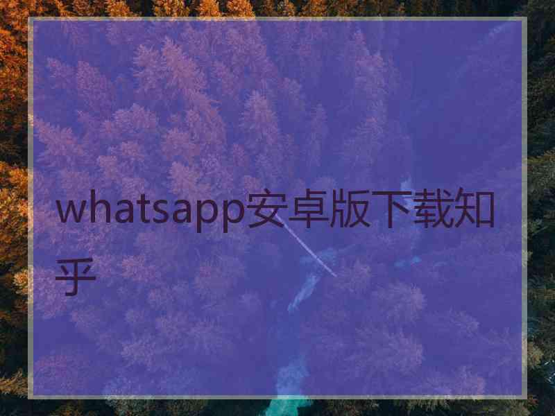 whatsapp安卓版下载知乎