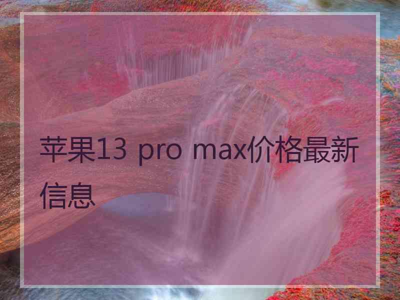 苹果13 pro max价格最新信息