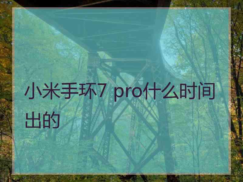 小米手环7 pro什么时间出的