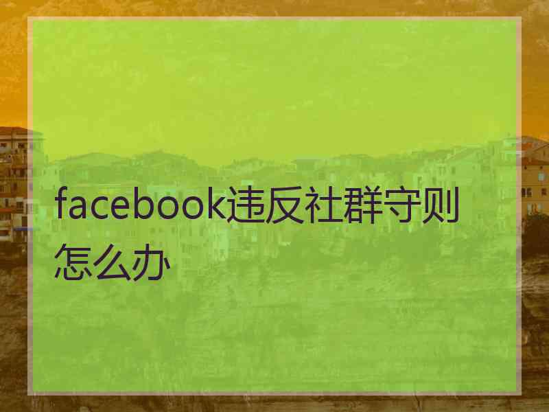 facebook违反社群守则怎么办