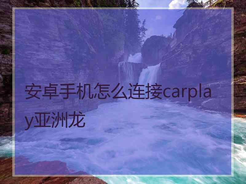 安卓手机怎么连接carplay亚洲龙