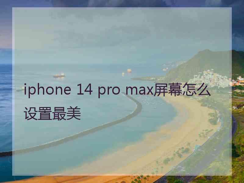 iphone 14 pro max屏幕怎么设置最美