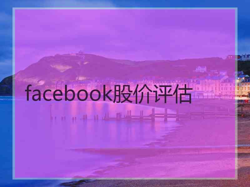 facebook股价评估