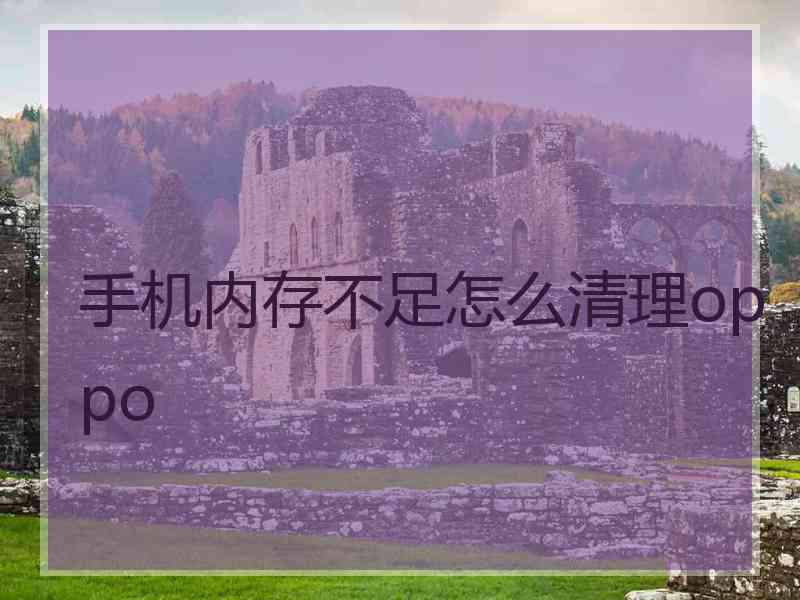 手机内存不足怎么清理oppo