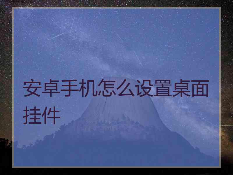 安卓手机怎么设置桌面挂件