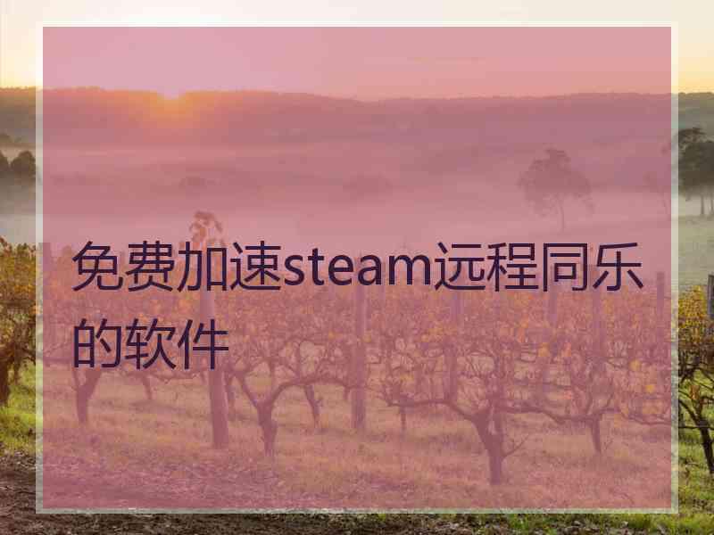 免费加速steam远程同乐的软件