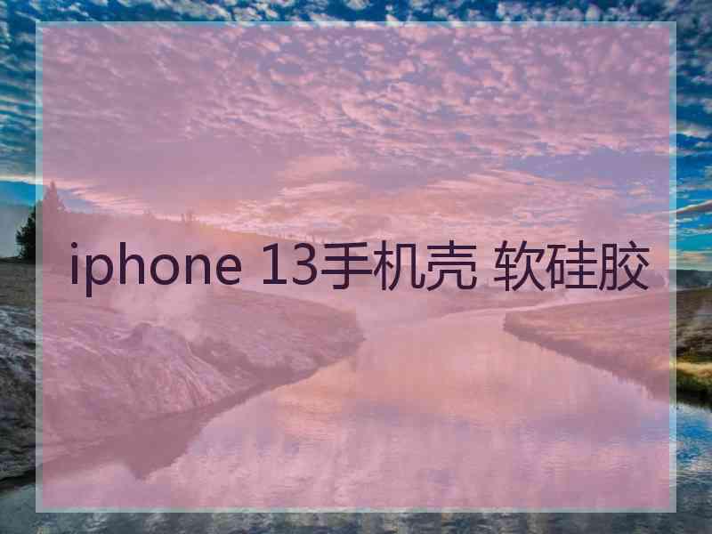 iphone 13手机壳 软硅胶