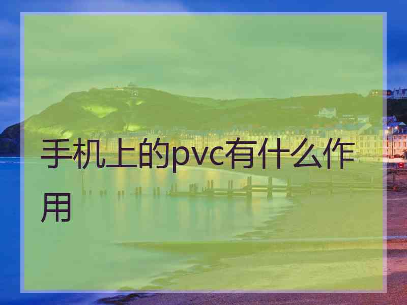 手机上的pvc有什么作用