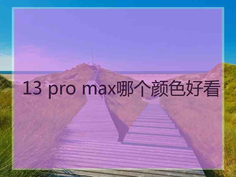 13 pro max哪个颜色好看