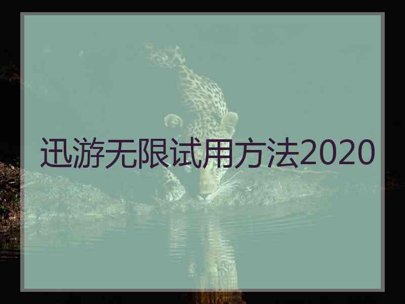 迅游无限试用方法2020