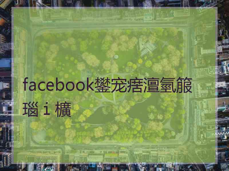 facebook鐢宠瘔澶氫箙瑙ｉ櫎