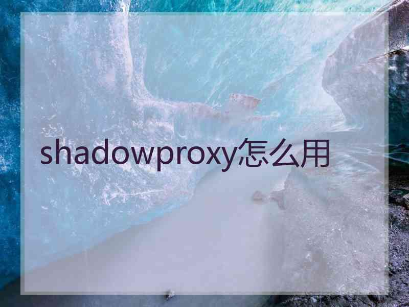 shadowproxy怎么用