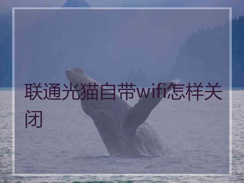 联通光猫自带wifi怎样关闭