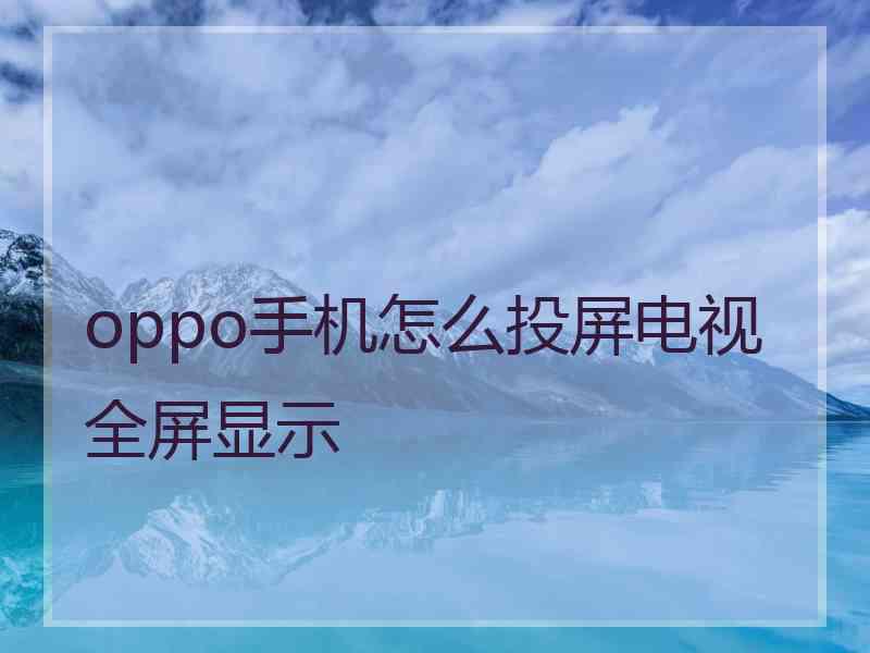 oppo手机怎么投屏电视全屏显示