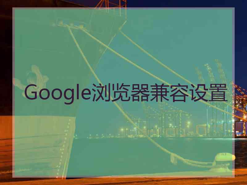 Google浏览器兼容设置