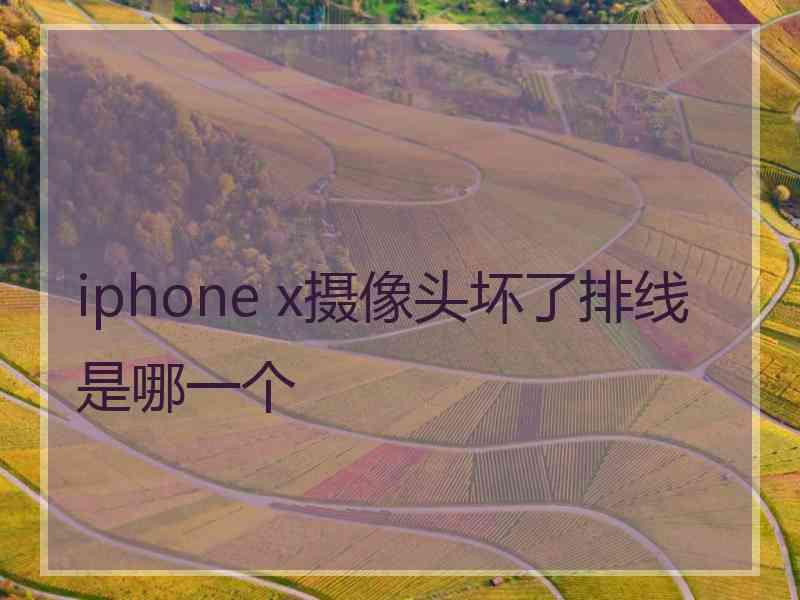 iphone x摄像头坏了排线是哪一个