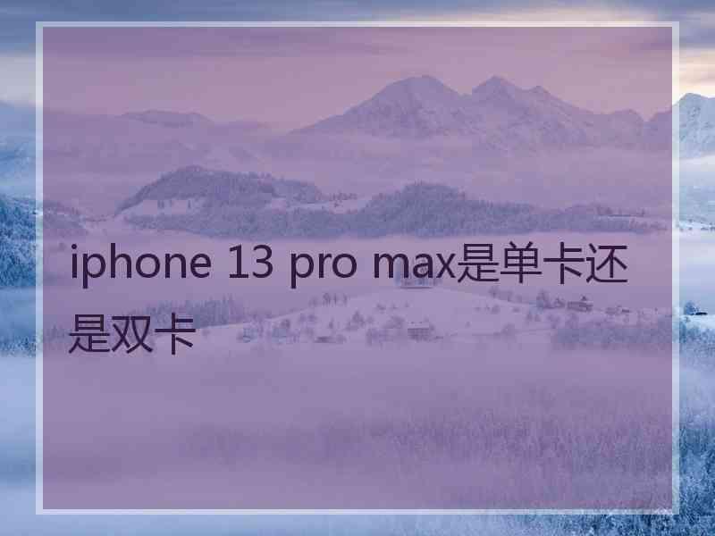 iphone 13 pro max是单卡还是双卡