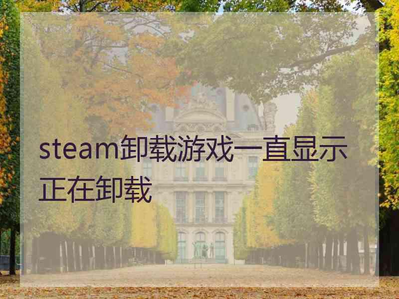 steam卸载游戏一直显示正在卸载