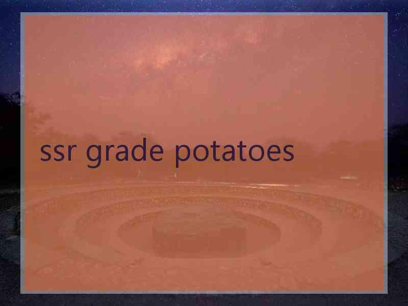 ssr grade potatoes
