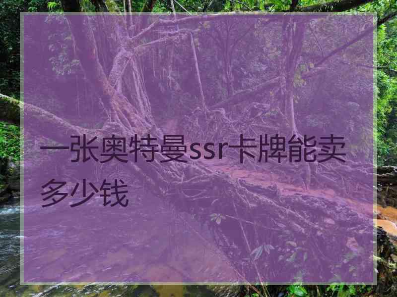 一张奥特曼ssr卡牌能卖多少钱