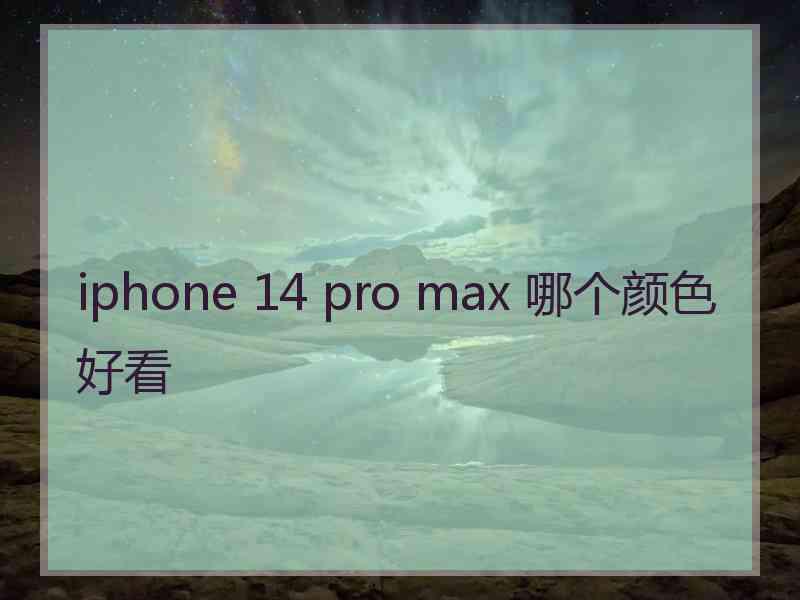 iphone 14 pro max 哪个颜色好看