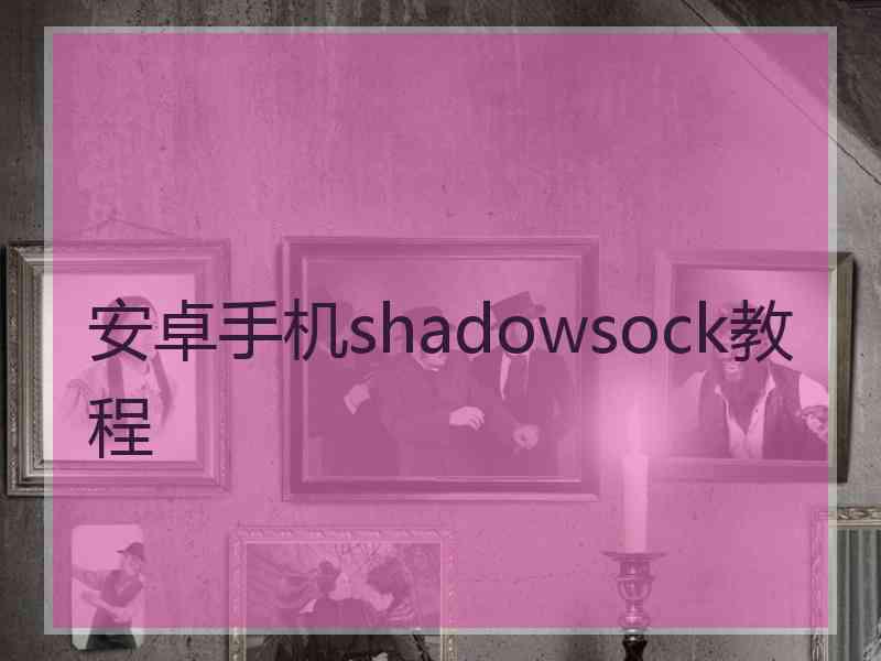 安卓手机shadowsock教程