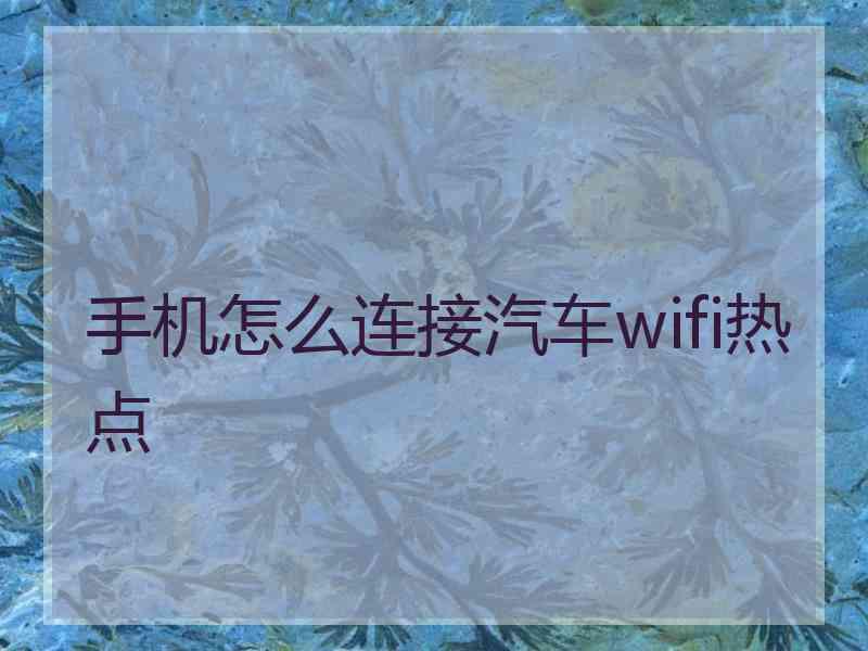 手机怎么连接汽车wifi热点