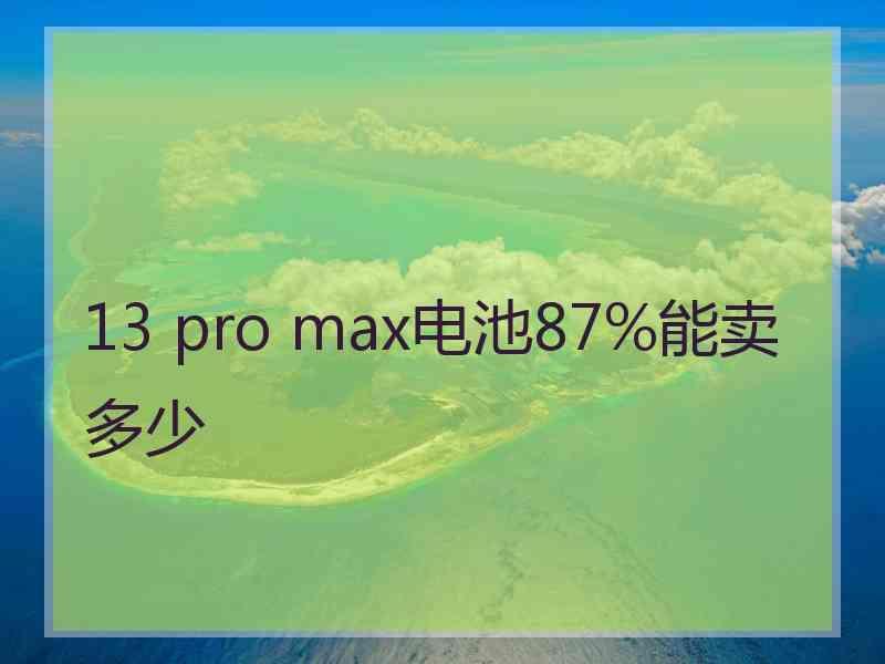 13 pro max电池87%能卖多少