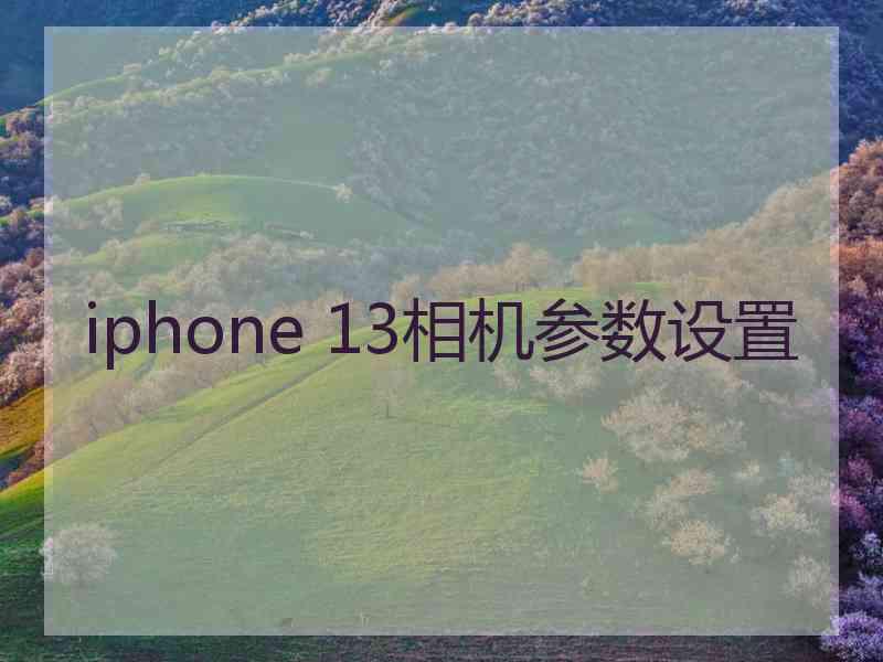 iphone 13相机参数设置