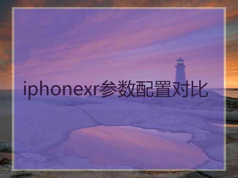 iphonexr参数配置对比