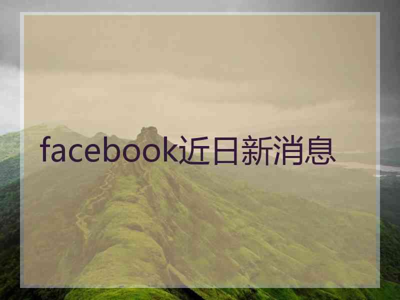 facebook近日新消息