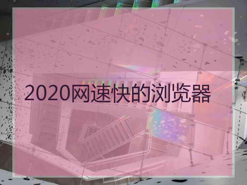 2020网速快的浏览器