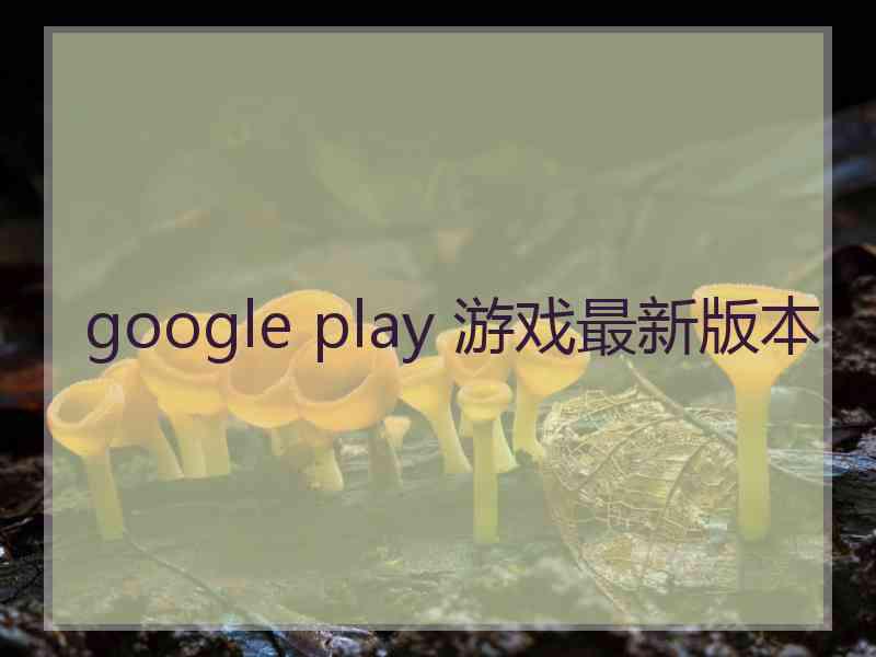 google play 游戏最新版本