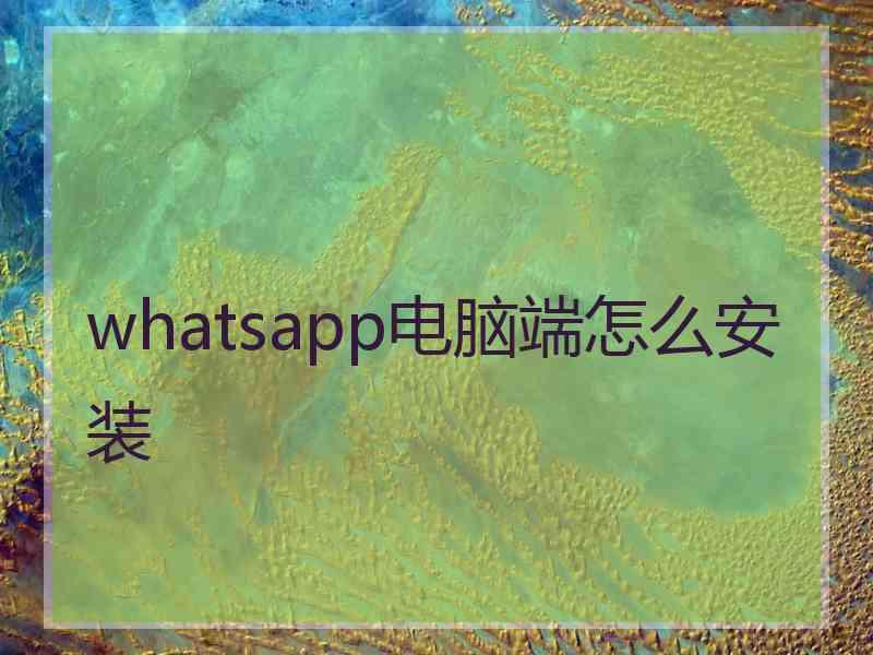 whatsapp电脑端怎么安装