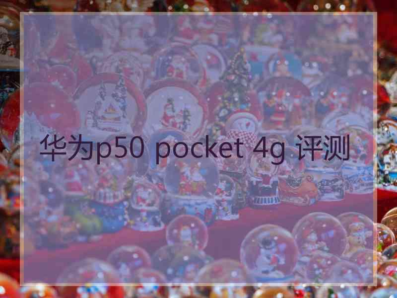 华为p50 pocket 4g 评测