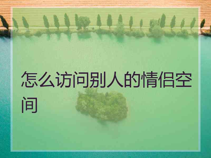 怎么访问别人的情侣空间