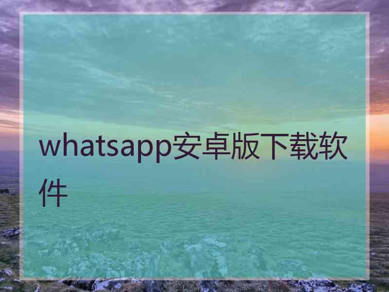 whatsapp安卓版下载软件